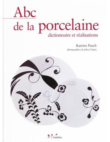 ABC DE LA PORCELAINE - dictionnaire, réalisations - KATRIEN PUECH