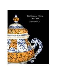 LA FAÏENCE DE ROUEN 1700-1750 - CHRISTOPHE PERLES
