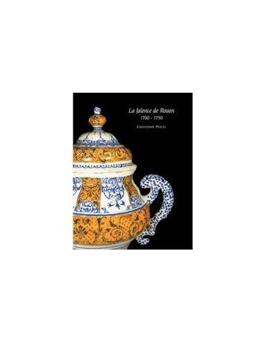LA FAÏENCE DE ROUEN 1700-1750 - CHRISTOPHE PERLES
